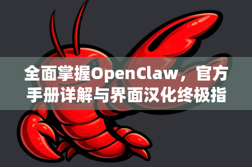 全面掌握OpenClaw，官方手册详解与界面汉化终极指南