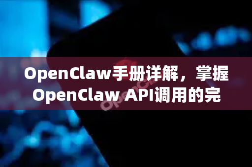 OpenClaw手册详解，掌握OpenClaw API调用的完整指南-第1张图片-OpenClaw 开源免费 -中文免费安装
