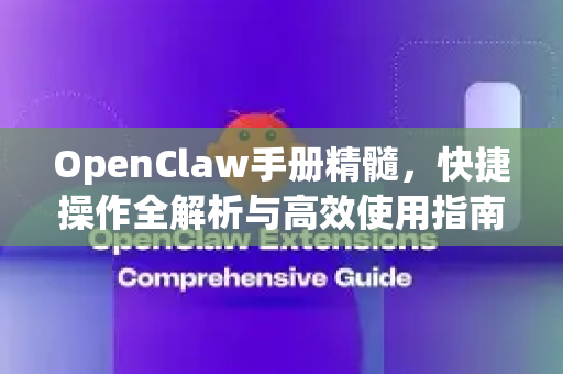 OpenClaw手册精髓,快捷操作全解析与高效使用指南-第1张图片-OpenClaw 开源免费 -中文免费安装 OpenClaw手册精髓,快捷操作全解析与高效使用指南-第1张图片-OpenClaw 开源免费 -中文免费安装