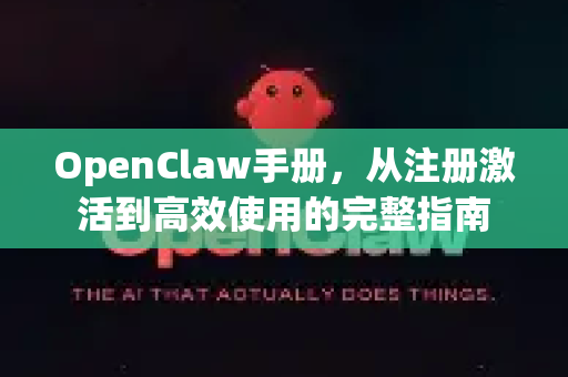 OpenClaw手册，从注册激活到高效使用的完整指南-第1张图片-OpenClaw 开源免费 -中文免费安装