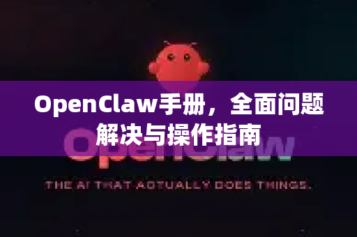 OpenClaw手册，全面问题解决与操作指南-第1张图片-OpenClaw 开源免费 -中文免费安装