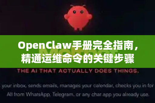 OpenClaw手册完全指南，精通运维命令的关键步骤