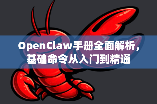 OpenClaw手册全面解析，基础命令从入门到精通