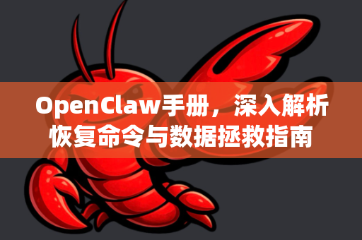 OpenClaw手册，深入解析恢复命令与数据拯救指南