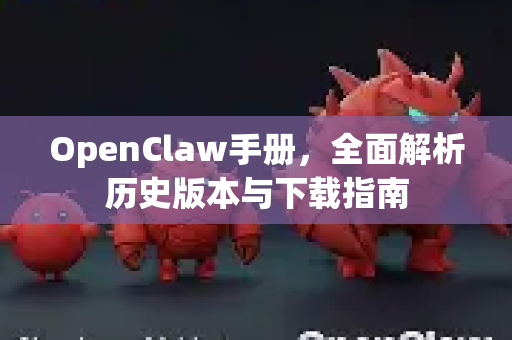 OpenClaw手册，全面解析历史版本与下载指南