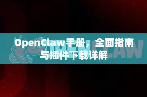 OpenClaw手册，全面指南与插件下载详解