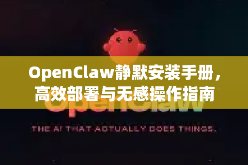 OpenClaw静默安装手册,高效部署与无感操作指南-第1张图片-OpenClaw 开源免费 -中文免费安装 OpenClaw静默安装手册,高效部署与无感操作指南-第1张图片-OpenClaw 开源免费 -中文免费安装