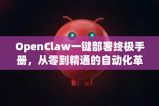 OpenClaw一键部署终极手册,从零到精通的自动化革命-第1张图片-OpenClaw 开源免费 -中文免费安装 OpenClaw一键部署终极手册,从零到精通的自动化革命-第1张图片-OpenClaw 开源免费 -中文免费安装