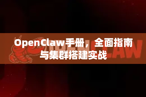 OpenClaw手册，全面指南与集群搭建实战-第1张图片-OpenClaw 开源免费 -中文免费安装