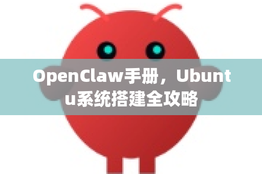 OpenClaw手册，Ubuntu系统搭建全攻略-第1张图片-OpenClaw 开源免费 -中文免费安装