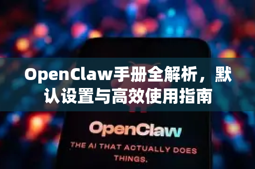 OpenClaw手册全解析,默认设置与高效使用指南-第1张图片-OpenClaw 开源免费 -中文免费安装 OpenClaw手册全解析,默认设置与高效使用指南-第1张图片-OpenClaw 开源免费 -中文免费安装
