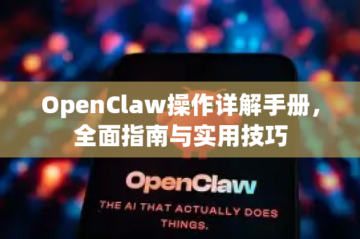 OpenClaw操作详解手册,全面指南与实用技巧-第1张图片-OpenClaw 开源免费 -中文免费安装 OpenClaw操作详解手册,全面指南与实用技巧-第1张图片-OpenClaw 开源免费 -中文免费安装