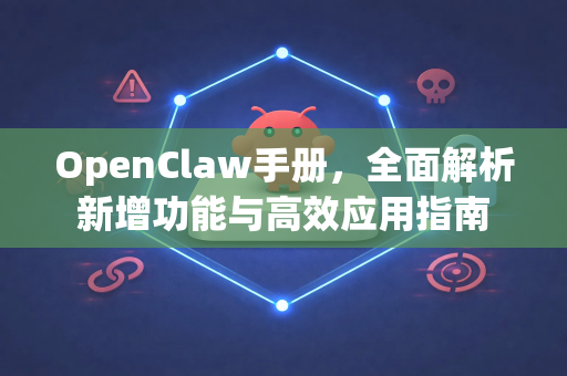 OpenClaw手册，全面解析新增功能与高效应用指南-第1张图片-OpenClaw 开源免费 -中文免费安装
