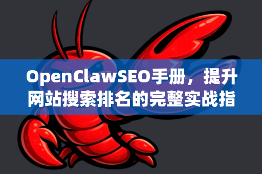 OpenClawSEO手册，提升网站搜索排名的完整实战指南-第1张图片-OpenClaw 开源免费 -中文免费安装