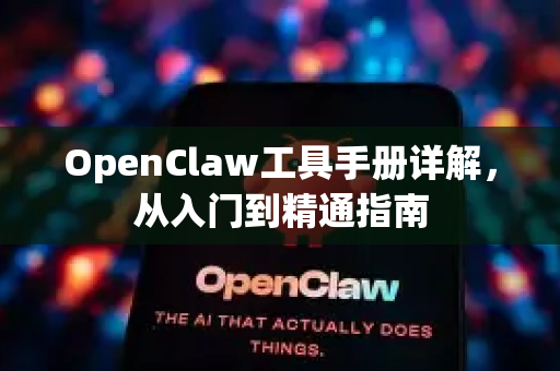OpenClaw工具手册详解，从入门到精通指南-第1张图片-OpenClaw 开源免费 -中文免费安装
