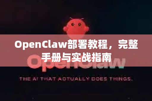 OpenClaw部署教程，完整手册与实战指南-第1张图片-OpenClaw 开源免费 -中文免费安装