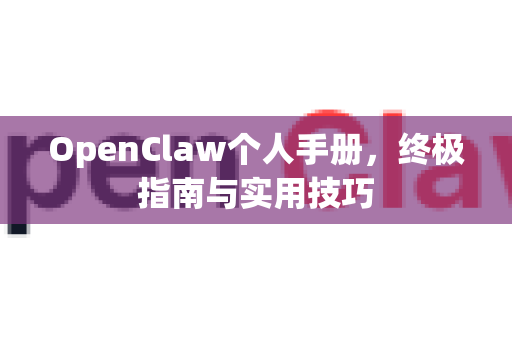 OpenClaw个人手册，终极指南与实用技巧-第1张图片-OpenClaw 开源免费 -中文免费安装