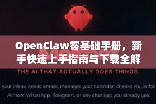 OpenClaw零基础手册,新手快速上手指南与下载全解析-第1张图片-OpenClaw 开源免费 -中文免费安装 OpenClaw零基础手册,新手快速上手指南与下载全解析-第1张图片-OpenClaw 开源免费 -中文免费安装