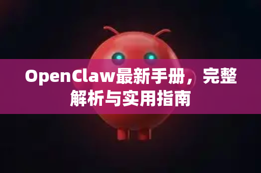OpenClaw最新手册，完整解析与实用指南-第1张图片-OpenClaw 开源免费 -中文免费安装
